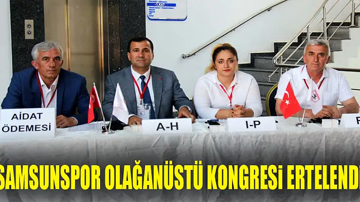 Samsunspor olağanüstü kongresi ertelendi 