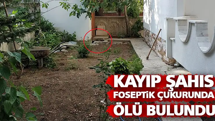 Kayıp şahıs fosseptik çukurunda ölü bulundu
