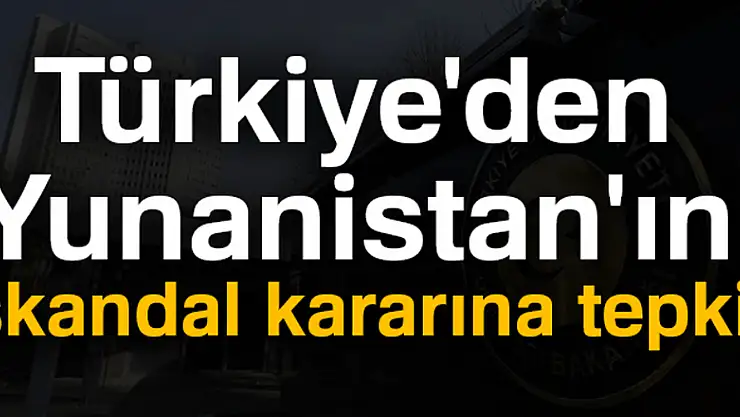 Türkiye'den Yunanistan'ın skandal kararına tepki!