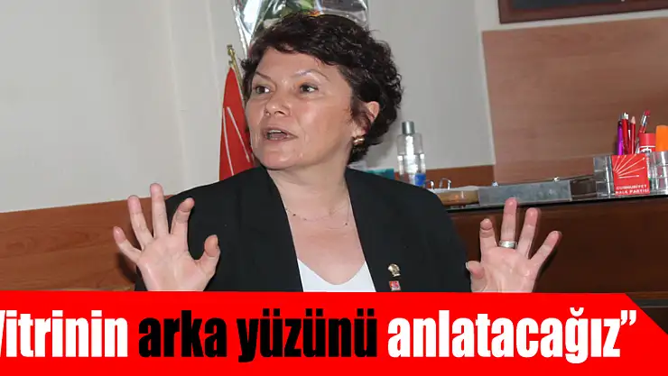 'VİTRİNİN ARKA YÜZÜNÜ ANLATACAĞIZ'