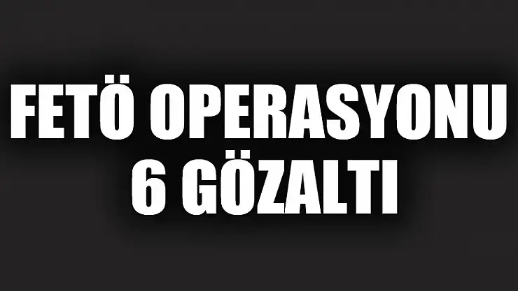 Samsun'da FETÖ operasyonu: 6 gözaltı 