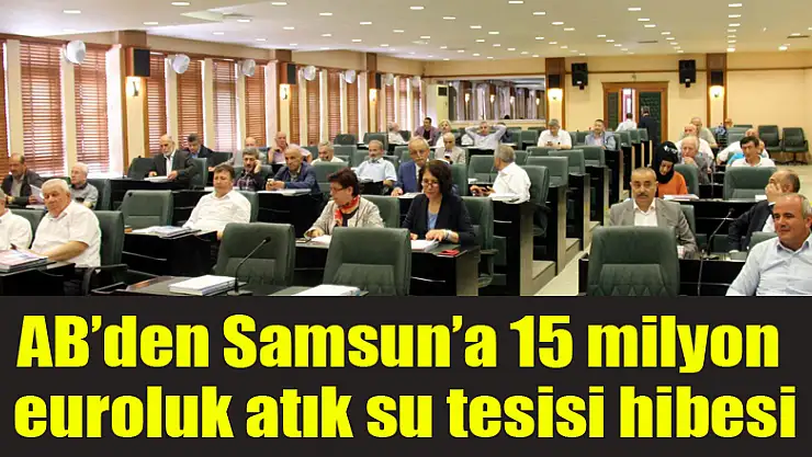 AB'den Samsun'a 15 milyon euroluk atık su tesisi hibesi 