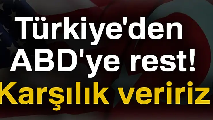 Türkiye'den ABD'ye rest: Karşılık veririz!