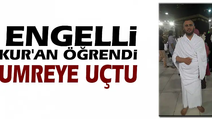 Engelli Kur'an öğrendi Umreye uçtu