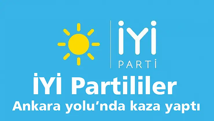 İYİ Partililer Ankara yolu'nda kaza yaptı