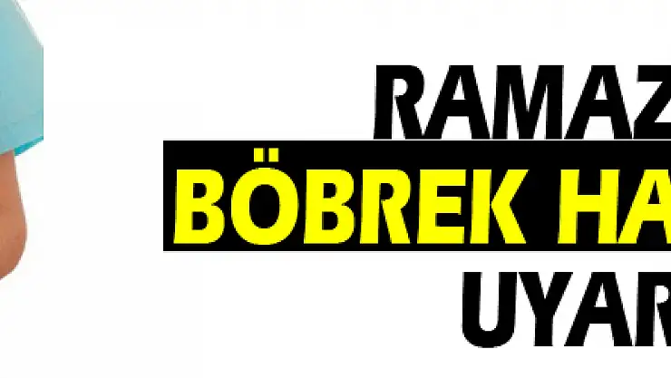 Ramazan'da böbrek hastalarına uyarılar