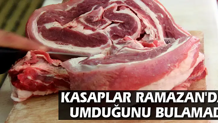 Kasaplar Ramazan'da umduğunu bulamadı