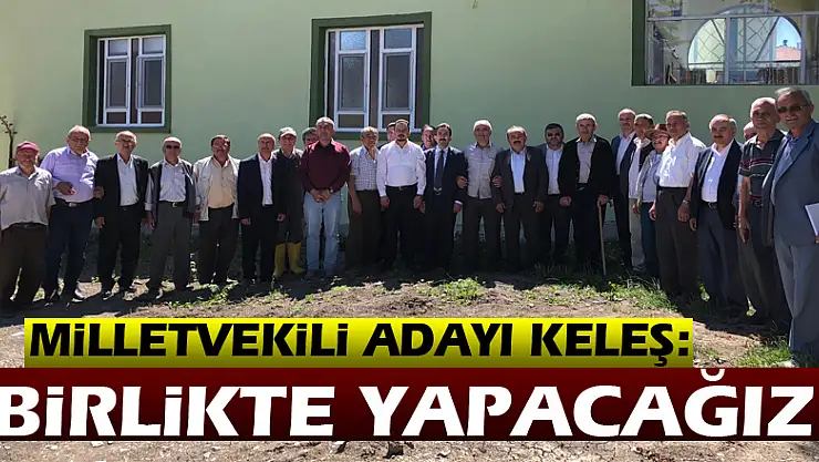 Milletvekili Adayı Keleş: Birlikte yapacağız