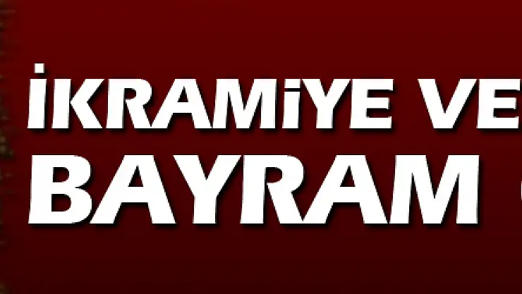 İkramiye ve maaşlar bayram öncesi