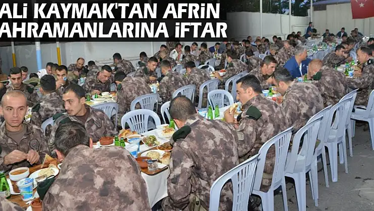 Vali Kaymak'tan Afrin kahramanlarına iftar