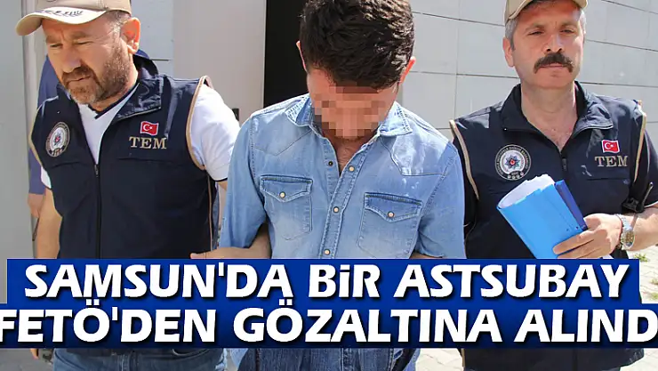Samsun'da bir astsubay FETÖ'den gözaltına alındı