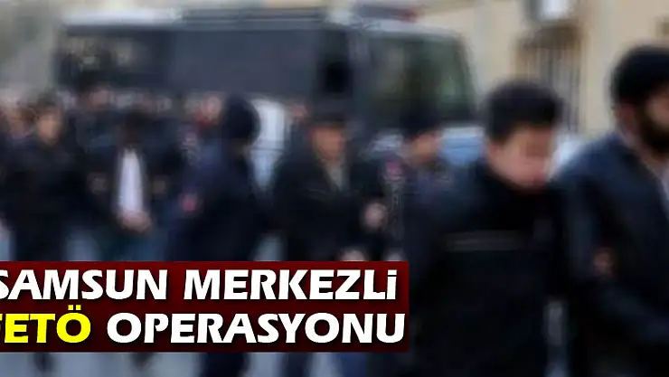 Samsun merkezli FETÖ operasyonu: 8 gözaltı