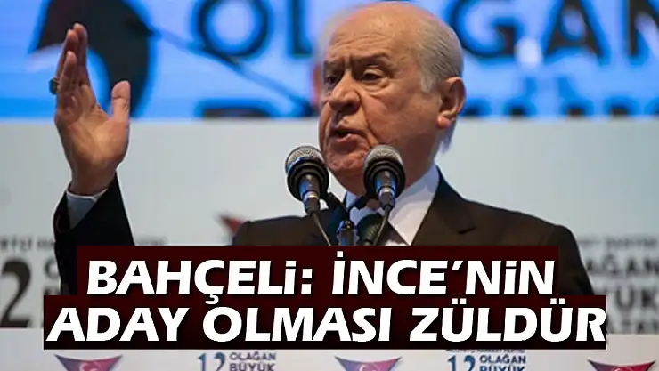 Bahçeli: İnce'nin aday olması züldür