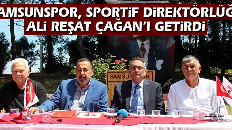 Samsunspor, sportif direktörlüğe Ali Reşat Çağan'ı getirdi
