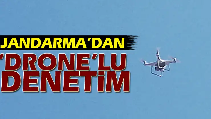 Jandarma'dan 'Drone'lu denetim