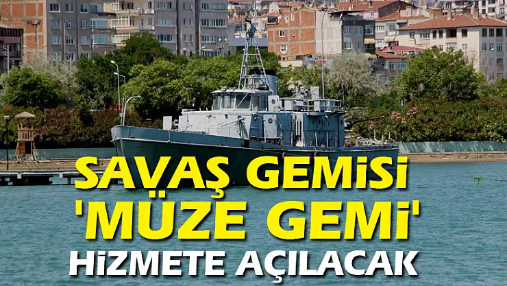 Savaş gemisi 'müze gemi' hizmete açılacak