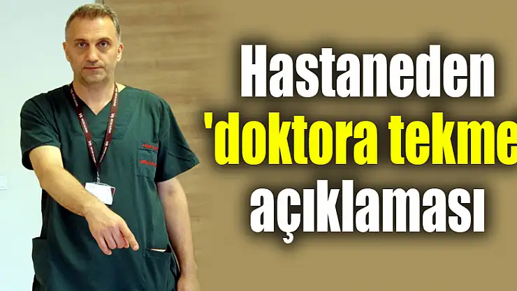 Hastaneden 'doktora tekme' açıklaması