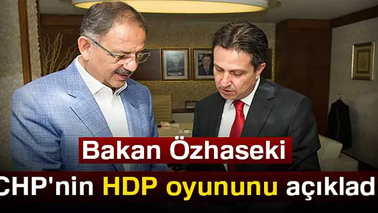 Bakan Özhaseki, CHP'nin HDP oyununu açıkladı