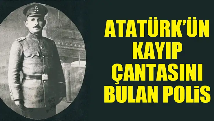 Atatürk'ün kayıp çantasını bulan polis 