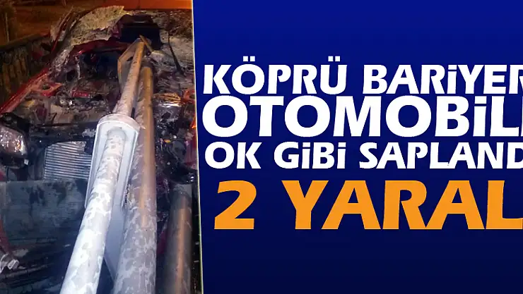 Köprü bariyeri otomobile ok gibi saplandı: 2 yaralı