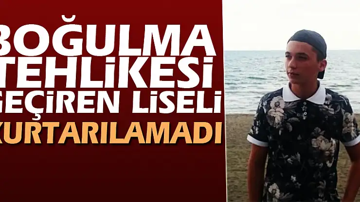 Boğulma tehlikesi geçiren liseli kurtarılamadı