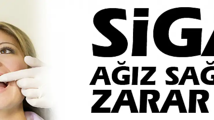 Sigara ağız sağlığına da zarar veriyor