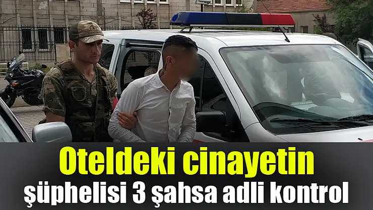 Oteldeki cinayetin şüphelisi 3 şahsa adli kontrol 