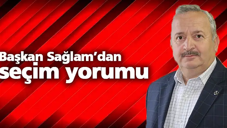 Başkan Sağlam'dan seçim yorumu
