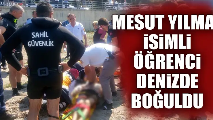 Mesut Yılmaz isimli öğrenci denizde boğuldu 