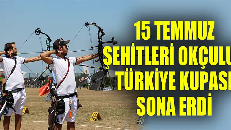 15 Temmuz Şehitleri Okçuluk Türkiye Kupası sona erdi 