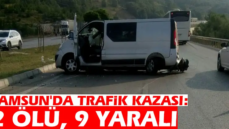 Samsun'da trafik kazası: 2 ölü, 9 yaralı