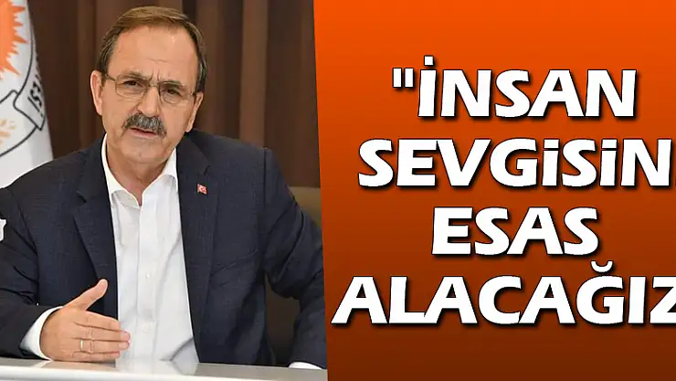 Başkan Şahin: 'İnsan sevgisini esas alacağız'