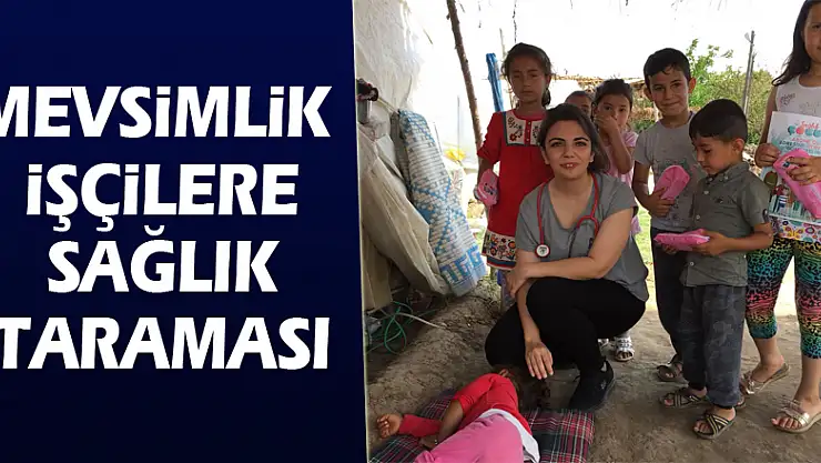 Mevsimlik işçilere sağlık taraması