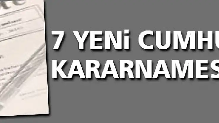 7 yeni Cumhurbaşkanlığı kararnamesi yayımlandı