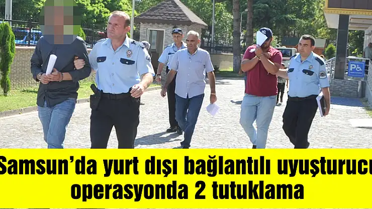 Samsun'da yurt dışı bağlantılı uyuşturucu operasyonda 2 tutuklama 