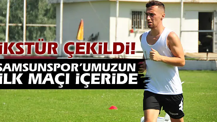 Fikstür Çekildi! Samsunspor'umuzun ilk maçı içeride