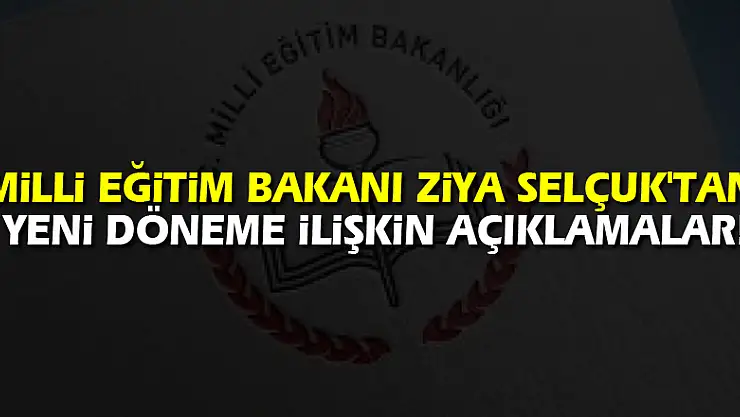 Milli Eğitim Bakanı Ziya Selçuk'tan yeni döneme ilişkin açıklamalar!