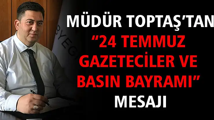 Toptaş, '24 Temmuz Gazeteciler ve Basın Bayramı'