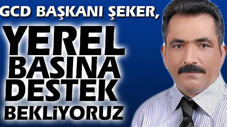 YGCD Başkanı Şeker, 'Yerel basına destek bekliyoruz'