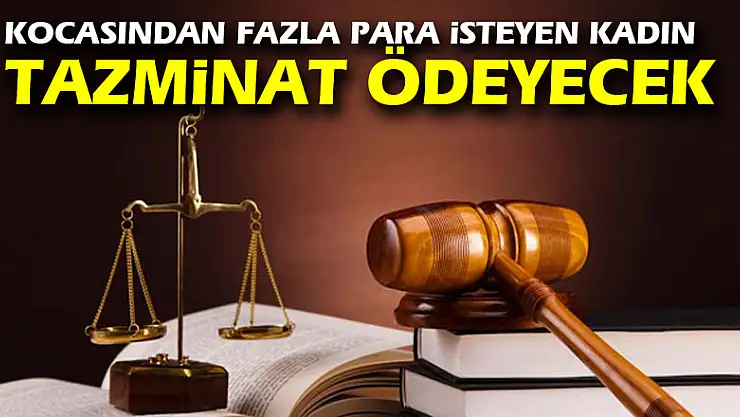 Kocasından fazla para isteyen kadın maddi-manevi tazminat ödeyecek