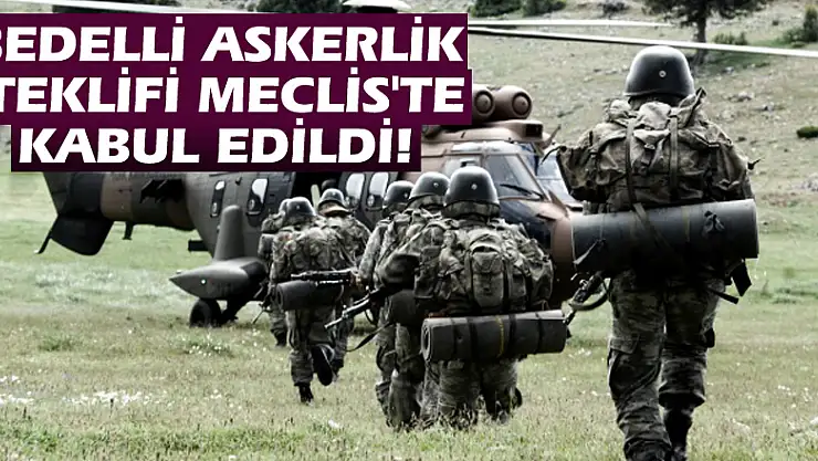 Bedelli askerlik teklifi Meclis'te kabul edildi!