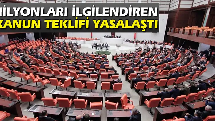 Milyonları ilgilendiren kanun teklifi yasalaştı