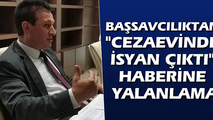 Başsavcılıktan 'cezaevinde isyan çıktı' haberine yalanlama