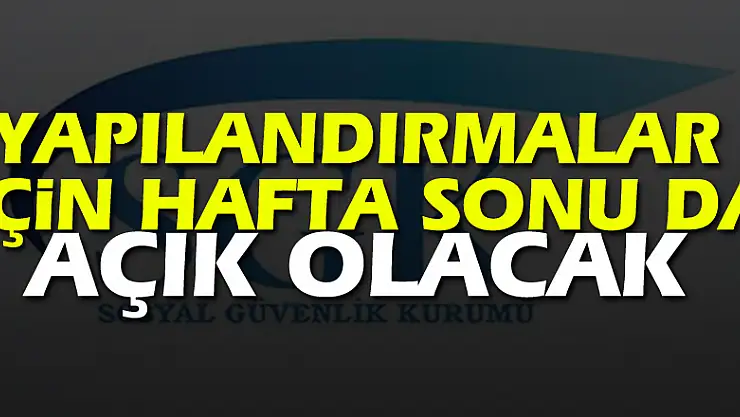 SGK, yapılandırmalar için hafta sonu da açık olacak