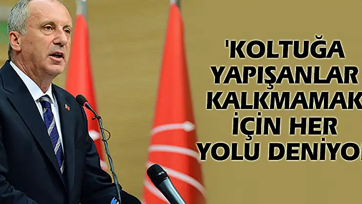 Muharrem İnce'den son dakika açıklaması! 'Koltuğa yapışanlar kalkmamak için her yolu deniyor'