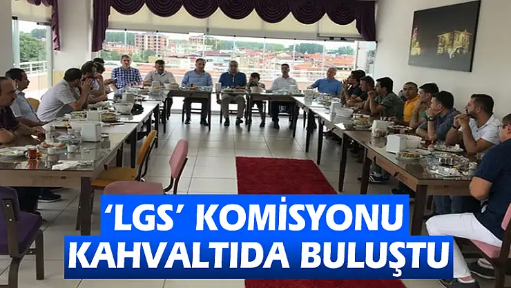 'LGS' komisyonu kahvaltıda buluştu