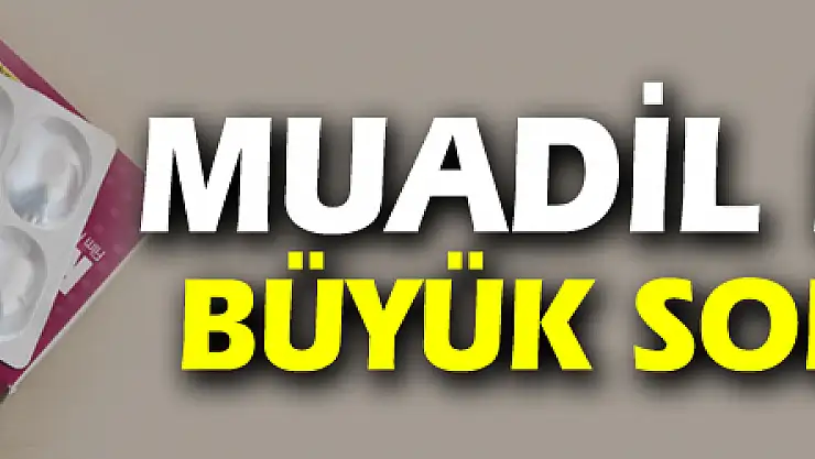 Muadil ilaçlar büyük soru işareti