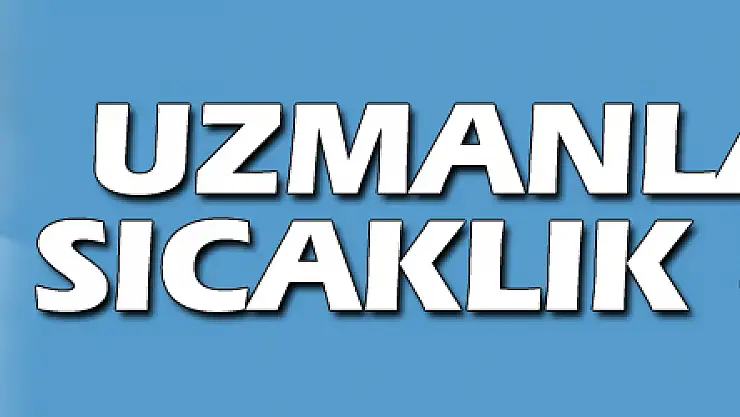 Uzmanlardan sıcaklık uyarısı!