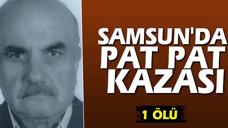 Samsun'da pat pat kazası: 1 ölü