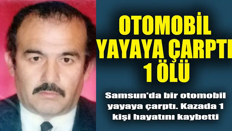 Samsun'da bir otomobil yayaya çarptı: 1 ölü 